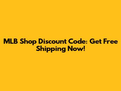MLB Shop Discount Code: Get Free Shipping Now!
