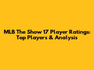 MLB The Show 17 Player Ratings: Top Players & Analysis