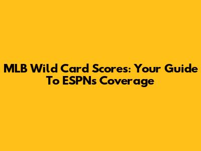 MLB Wild Card Scores: Your Guide To ESPN's Coverage
