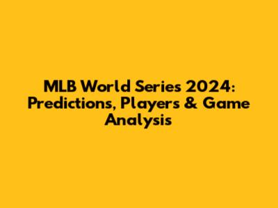 MLB World Series 2024: Predictions, Players & Game Analysis