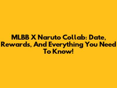 MLBB X Naruto Collab: Date, Rewards, And Everything You Need To Know!