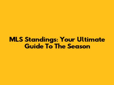 MLS Standings: Your Ultimate Guide To The Season