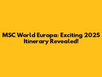MSC World Europa: Exciting 2025 Itinerary Revealed!