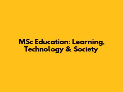 MSc Education: Learning, Technology & Society