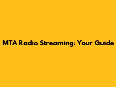 MTA Radio Streaming: Your Guide