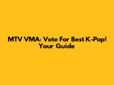 MTV VMA: Vote For Best K-Pop! Your Guide