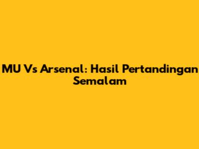 MU Vs Arsenal: Hasil Pertandingan Semalam