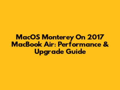 MacOS Monterey On 2017 MacBook Air: Performance & Upgrade Guide