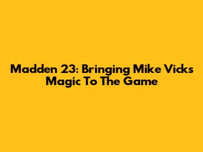 Madden 23: Bringing Mike Vick's Magic To The Game
