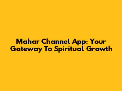 Mahar Channel App: Your Gateway To Spiritual Growth