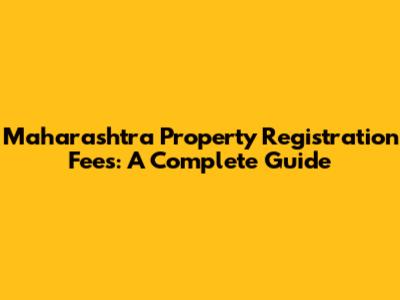 Maharashtra Property Registration Fees: A Complete Guide