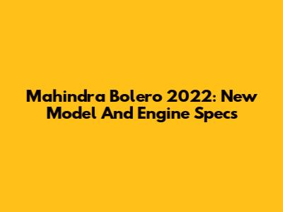 Mahindra Bolero 2022: New Model And Engine Specs