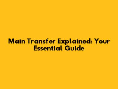 Main Transfer Explained: Your Essential Guide