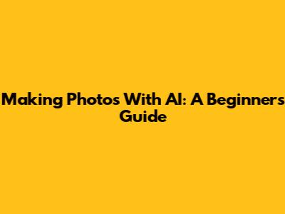 Making Photos With AI: A Beginner's Guide