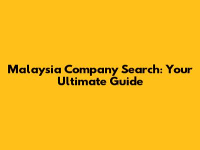 Malaysia Company Search: Your Ultimate Guide
