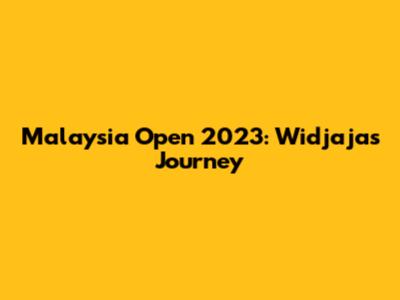 Malaysia Open 2023: Widjaja's Journey