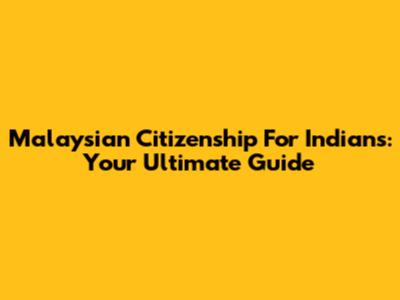 Malaysian Citizenship For Indians: Your Ultimate Guide