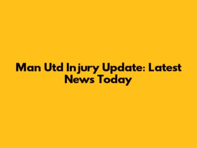 Man Utd Injury Update: Latest News Today