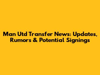 Man Utd Transfer News: Updates, Rumors & Potential Signings