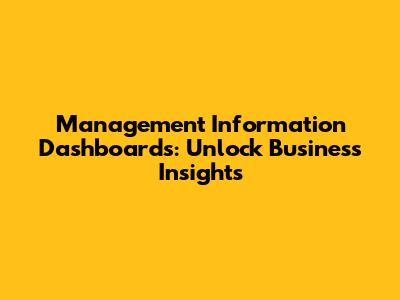 Management Information Dashboards: Unlock Business Insights
