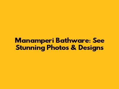 Manamperi Bathware: See Stunning Photos & Designs
