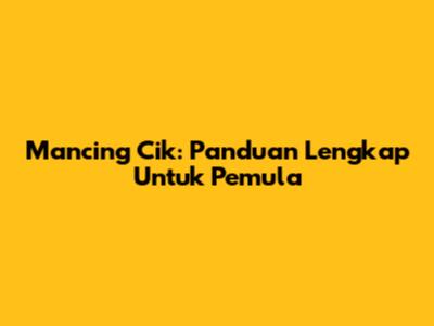 Mancing Cik: Panduan Lengkap Untuk Pemula