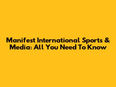 Manifest International Sports & Media: All You Need To Know