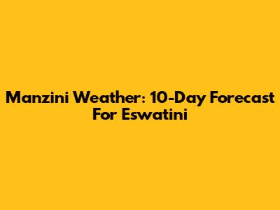 Manzini Weather: 10-Day Forecast For Eswatini