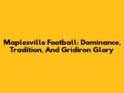 Maplesville Football: Dominance, Tradition, And Gridiron Glory