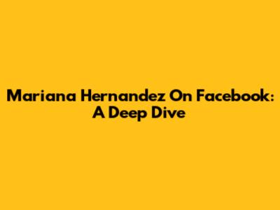 Mariana Hernandez On Facebook: A Deep Dive