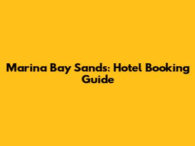 Marina Bay Sands: Hotel Booking Guide