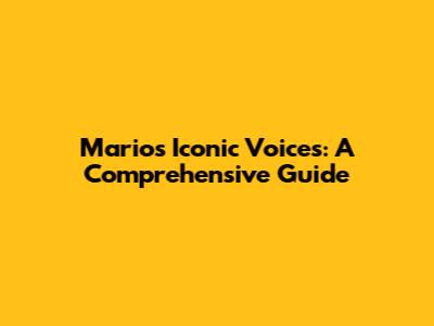 Mario's Iconic Voices: A Comprehensive Guide