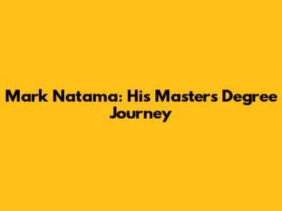 Mark Natama: His Master's Degree Journey