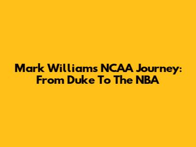 Mark Williams' NCAA Journey: From Duke To The NBA