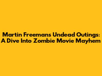 Martin Freeman's Undead Outings: A Dive Into Zombie Movie Mayhem