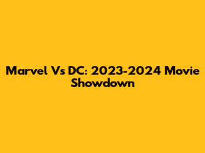 Marvel Vs DC: 2023-2024 Movie Showdown