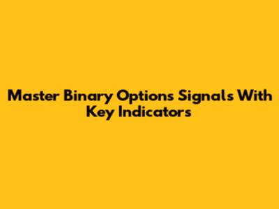 Master Binary Options Signals With Key Indicators