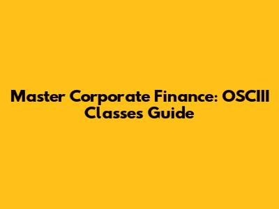 Master Corporate Finance: OSCIII Classes Guide