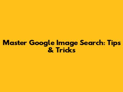 Master Google Image Search: Tips & Tricks