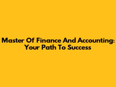 Master Of Finance And Accounting: Your Path To Success