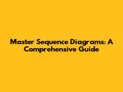 Master Sequence Diagrams: A Comprehensive Guide