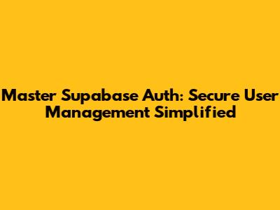 Master Supabase Auth: Secure User Management Simplified