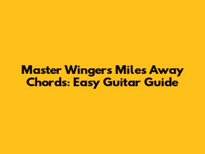 Master Winger's 'Miles Away' Chords: Easy Guitar Guide
