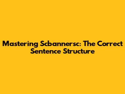 Mastering "Scbannersc": The Correct Sentence Structure