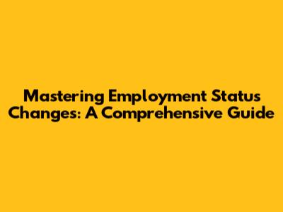 Mastering Employment Status Changes: A Comprehensive Guide