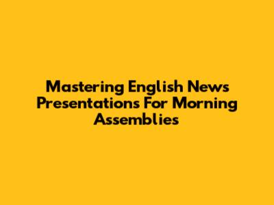 Mastering English News Presentations For Morning Assemblies