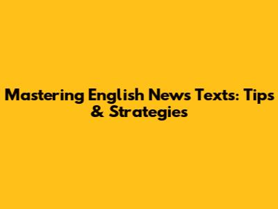 Mastering English News Texts: Tips & Strategies