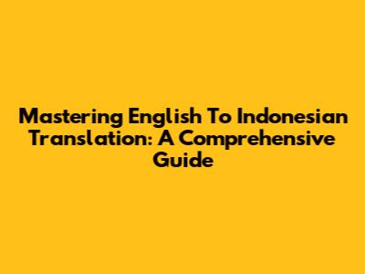 Mastering English To Indonesian Translation: A Comprehensive Guide
