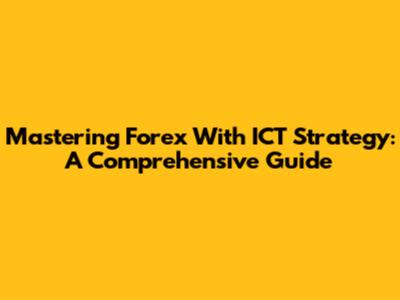 Mastering Forex With ICT Strategy: A Comprehensive Guide