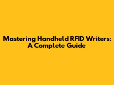 Mastering Handheld RFID Writers: A Complete Guide